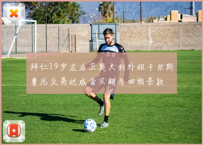 拜仁19岁左后卫奥夫利外租卡尔斯鲁厄交易达成含买断与回购条款