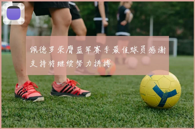 佩德罗荣膺蓝军赛季最佳球员感谢支持将继续努力拼搏